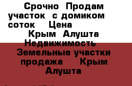 Срочно! Продам участок  с домиком  20 соток. › Цена ­ 4 200 000 - Крым, Алушта Недвижимость » Земельные участки продажа   . Крым,Алушта